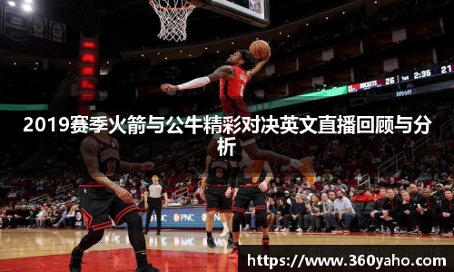 2019赛季火箭与公牛精彩对决英文直播回顾与分析